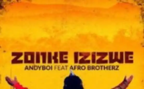 Andyboi - Zonke Izizwe ft. Afro Brotherz